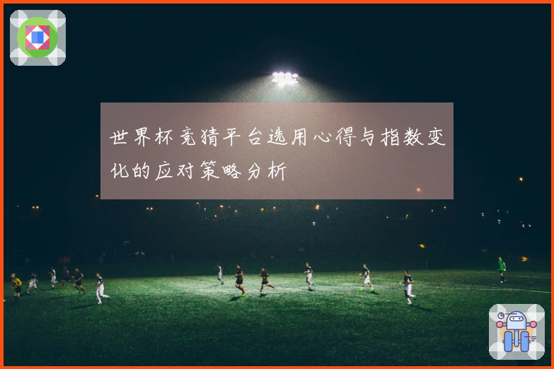 世界杯竞猜平台选用心得与指数变化的应对策略分析
